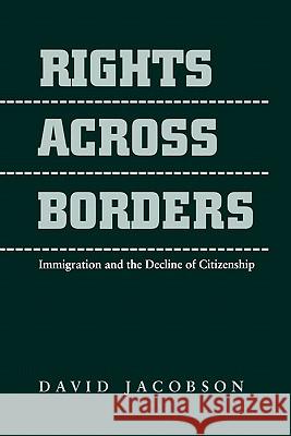 Rights Across Borders: Immigration and the Decline of Citizenship Jacobson, David 9780801857706 Johns Hopkins University Press - książka