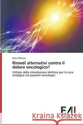 Rimedi Alternativi Contro Il Dolore Oncologico? D'Amico Ester 9783639656329 Edizioni Accademiche Italiane - książka