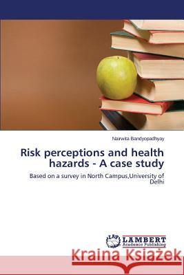 Risk perceptions and health hazards - A case study Bandyopadhyay Nairwita 9783659515385 LAP Lambert Academic Publishing - książka
