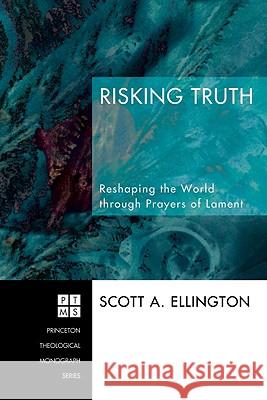 Risking Truth: Reshaping the World Through Prayers of Lament Scott A. Ellington 9781556352638 Pickwick Publications - książka