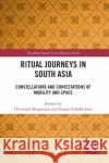 Ritual Journeys in South Asia: Constellations and Contestations of Mobility and Space Christoph Bergmann J 9781032090115 Routledge