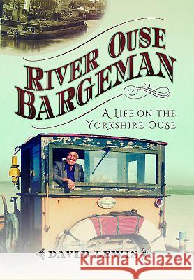 River Ouse Bargeman: A Lifetime on the Yorkshire Ouse David Lewis 9781473880696 Pen & Sword Books - książka