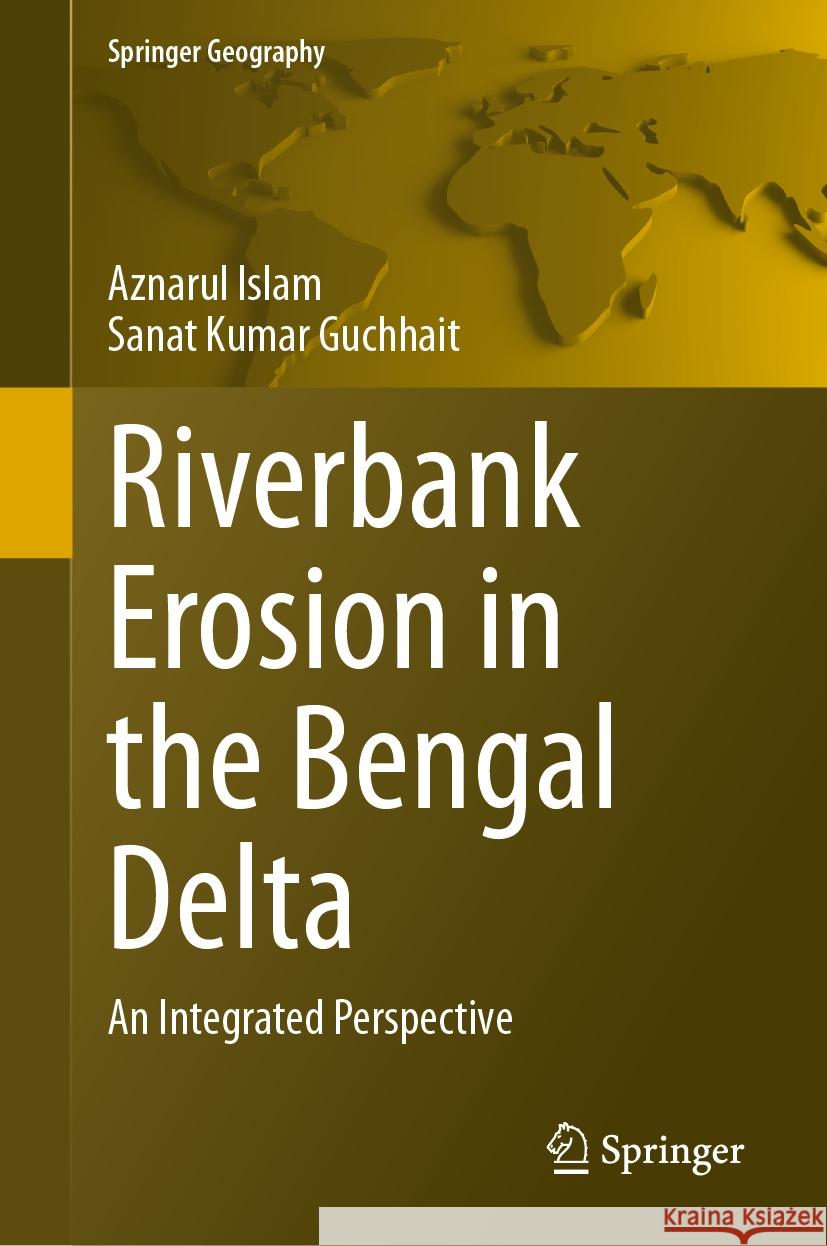 Riverbank Erosion in the Bengal Delta: An Integrated Perspective Aznarul Islam Sanat Kumar Guchhait 9783031470097 Springer - książka