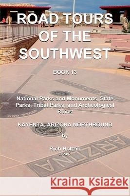 Road Tours of the Southwest, Book 13: National Parks & Monuments, State Parks, Tribal Park & Archeological Ruins Rich Holtzin 9781981855919 Createspace Independent Publishing Platform - książka
