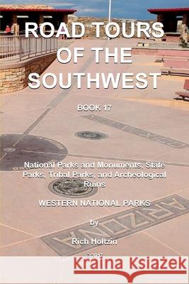 Road Tours of the Southwest, Book 17: National Parks & Monuments, State Parks, Tribal Park & Archeological Ruins Rich Holtzin 9781981858361 Createspace Independent Publishing Platform - książka