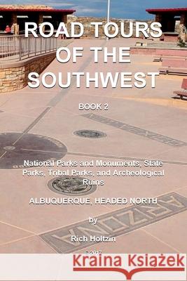 Road Tours of the Southwest, Book 2: National Parks & Monuments, State Parks, Tribal Park & Archeological Ruins Rich Holtzin 9781981849963 Createspace Independent Publishing Platform - książka