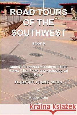 Road Tours of the Southwest, Book 5: National Parks & Monuments, State Parks, Tribal Park & Archeological Ruins Rich Holtzin 9781981851119 Createspace Independent Publishing Platform - książka
