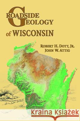 Roadside Geology of Wisconsin Robert H. Dott John W. Attig 9780878424924 Mountain Press Publishing Company - książka