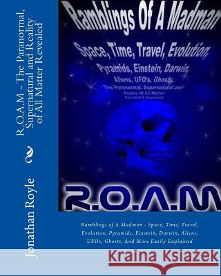 R.O.A.M - The Paranormal, Supernatural and Reality of All Matter Revealed: Ramblings of A Madman - Space, Time, Travel, Evolution, Pyramids, Einstein, Ugoth, T. H. 9781512149807 Createspace - książka