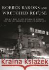 Robber Barons and Wretched Refuse: Ethnic and Class Dynamics During the Era of American Industrialization Robert F. Zeidel 9781501748318 Northern Illinois University Press