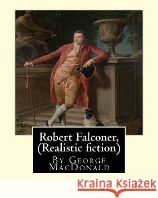 Robert Falconer, By George MacDonald (Realistic fiction): (World's Classics) MacDonald, George 9781535513371 Createspace Independent Publishing Platform - książka