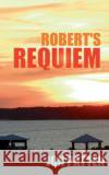 Robert's Requiem Jon Patten 9780578242323 John Patten