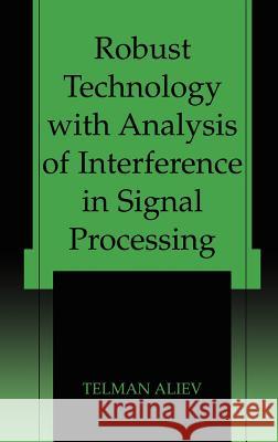 Robust Technology with Analysis of Interference in Signal Processing Telman Aliev T. A. Aliev 9780306474798 Kluwer Academic/Plenum Publishers - książka