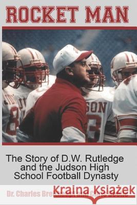 Rocket Man: The Story of D.W. Rutledge and the Judson High School Football Dynasty Charles Breithaupt Grant Garland Teaff Chris Doelle 9781733694803 R. R. Bowker - książka
