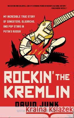 Rockin' the Kremlin: My Incredible True Story of Gangsters, Oligarchs, and Pop Stars in Putin's Russia David Junk 9781538178751 Rowman & Littlefield - książka