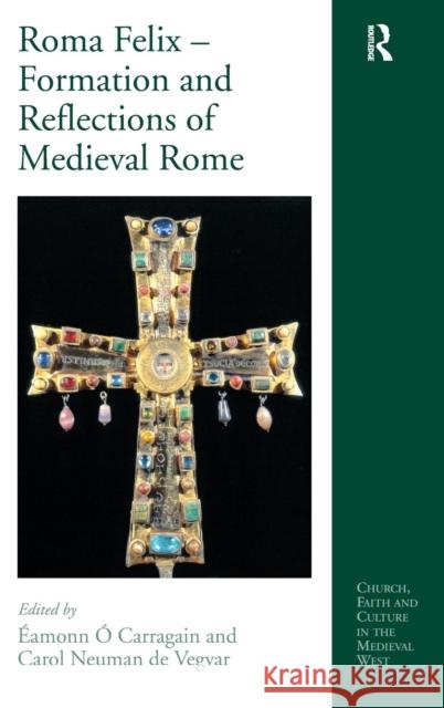 Roma Felix - Formation and Reflections of Medieval Rome Eamonn O Carragain 9780754660965  - książka