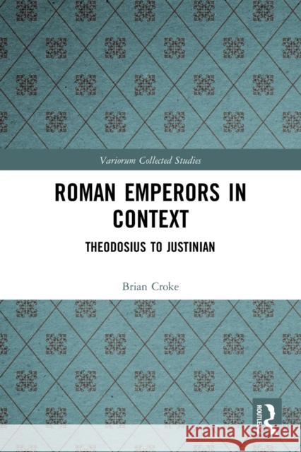 Roman Emperors in Context: Theodosius to Justinian Brian Croke 9780367680763 Routledge - książka