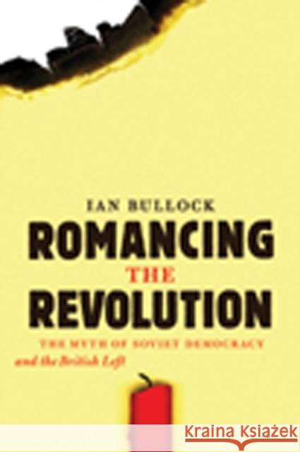 Romancing the Revolution: The Myth of Soviet Democracy and the British Left Bullock, Ian 9781926836126  - książka