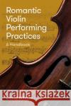 Romantic Violin Performing Practices: A Handbook David Milsom 9781783275274 Boydell Press