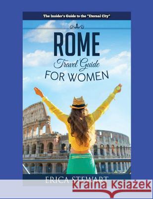 Rome: The Complete Insider´s Guide for Women Traveling to Rome: Travel Italy Europe Guidebook. Europe Italy General Short Re Stewart, Erica 9781543146035 Createspace Independent Publishing Platform - książka