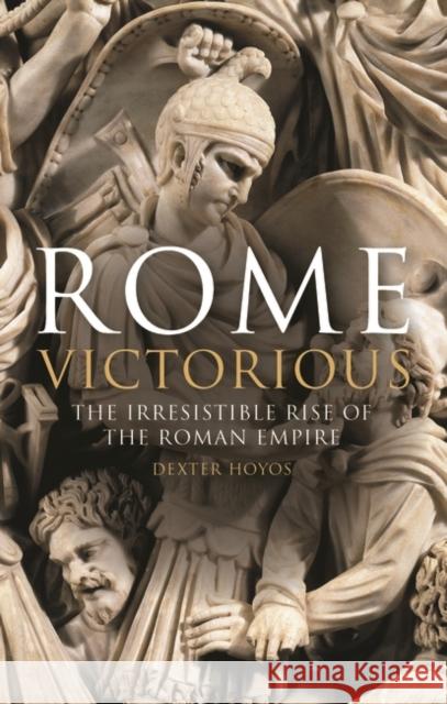 Rome Victorious: The Irresistible Rise of the Roman Empire Hoyos, Dexter 9781780762753 I.B.Tauris - książka