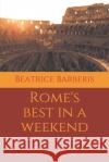 Rome's Best In A Weekend Beatrice Barberis 9781717785336 Independently Published