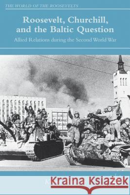 Roosevelt, Churchill, and the Baltic Question: Allied Relations During the Second World War Piirimäe, K. 9781137442369 Palgrave MacMillan - książka