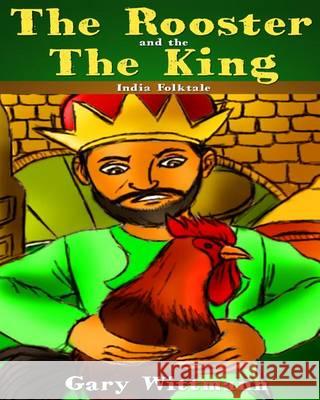 Rooster and the King India Folk Tale Gary Wittmann 9781494258160 Createspace - książka