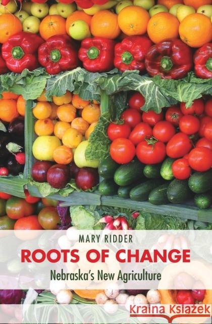 Roots of Change: Nebraska's New Agriculture Ridder, Mary 9780803290136 Bison Books - książka