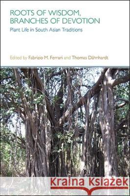 Roots of Wisdom, Branches of Devotion: Plant Life in South Asian Traditions Fabrizio Ferrari Thomas Dahnhardt  9781781794494 Equinox Publishing Ltd - książka