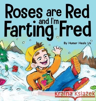 Roses are Red, and I'm Farting Fred: A Funny Story About Famous Landmarks and a Boy Who Farts Humor Heal 9781637310298 Humor Heals Us - książka