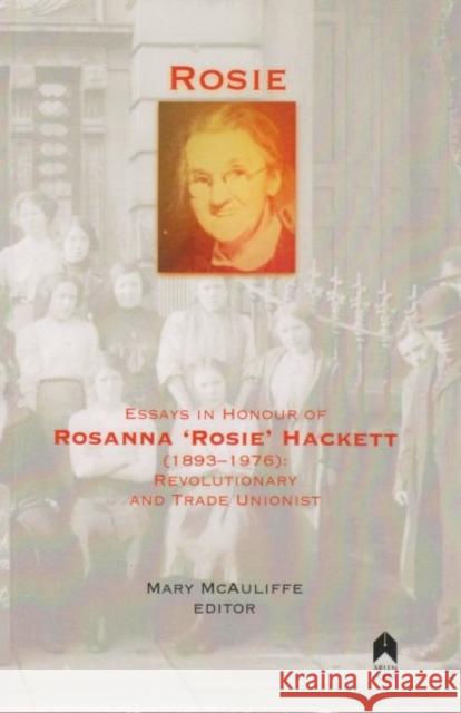 Rosie: Essays in Honour of Rosanna 'rosie' Hackett (1893-1976): Revolutionary and Trade Unionist McAuliffe, Mary 9781851321421 Arlen House - książka