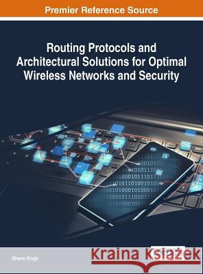 Routing Protocols and Architectural Solutions for Optimal Wireless Networks and Security Dharm Singh 9781522523420 Information Science Reference - książka