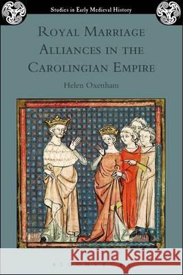 Royal Marriage Alliances in the Carolingian Empire Helen Oxenham Ian Wood 9781472586834 Bloomsbury Academic - książka