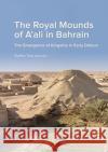Royal Mounds of A'Ali in Bahrain: The Emergence of Kingship in Early Dilmun Steffen Terp Laursen Gianni Terp Laursen Jesper Olsen 9788793423169 Jysk Arkaeologisk Selskab