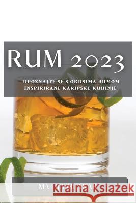 Rum 2023: Upoznajte se s okusima rumom inspirirane karipske kuhinje Matija Mlakar 9781783811366 Matija Mlakar - książka