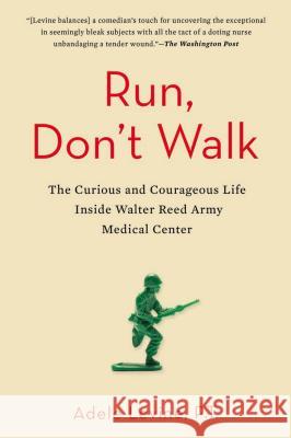 Run, Don't Walk: The Curious and Courageous Life Inside Walter Reed Army Medical Center Adele Levine 9781583335550 Avery Publishing Group - książka