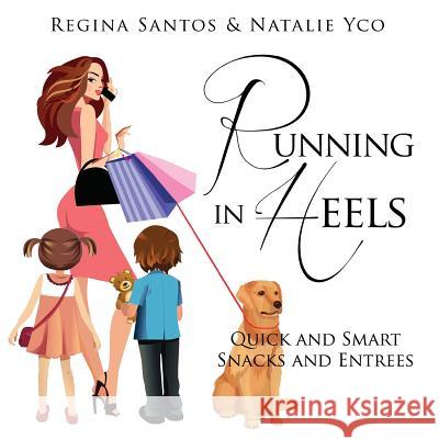 Running in Heels: Quick and Smart Snack and Entrees MS Regina Santos MS Natalie Yco 9780615935881 Matter by Regina - książka