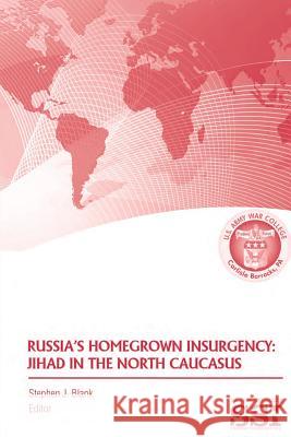 Russia's Homegrown Insurgency: Jihad in the North Caucasus Strategic Studie U Stephen J. Blank 9781484025727 Createspace - książka