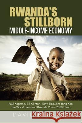 Rwanda's Stillborn Middle-Income Economy: Paul Kagame, Bill Clinton, Tony Blair, Jim Yong Kim, the World Bank and Rwanda Vision 2020 Fiasco David Himbara 9781728341446 Authorhouse - książka
