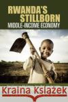 Rwanda's Stillborn Middle-Income Economy: Paul Kagame, Bill Clinton, Tony Blair, Jim Yong Kim, the World Bank and Rwanda Vision 2020 Fiasco David Himbara 9781728341446 Authorhouse