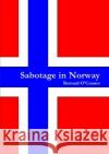 Sabotage in Norway Bernard O'Connor 9781291380224 Lulu Press Inc