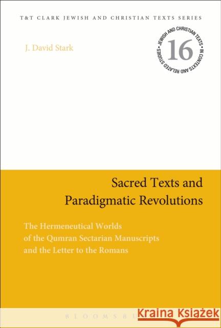 Sacred Texts and Paradigmatic Revolutions: The Hermeneutical Worlds of the Qumran Sectarian Manuscripts and the Letter to the Romans Stark, J. David 9780567664228 Bloomsbury Academic T&T Clark - książka