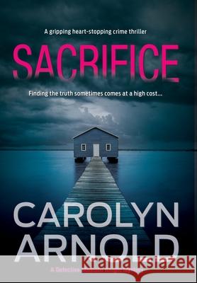 Sacrifice: A gripping heart-stopping crime thriller Arnold, Carolyn 9781988353081 Hibbert & Stiles Publishing Inc - książka
