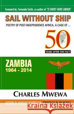 Sail Without Ship: Poetry of Post-Independence Africa, the Case of Zambia Charles Mwewa 9781515227793 Createspace - książka