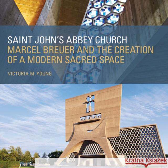 Saint John's Abbey Church: Marcel Breuer and the Creation of a Modern Sacred Space Victoria M. Young 9780816676163 University of Minnesota Press - książka