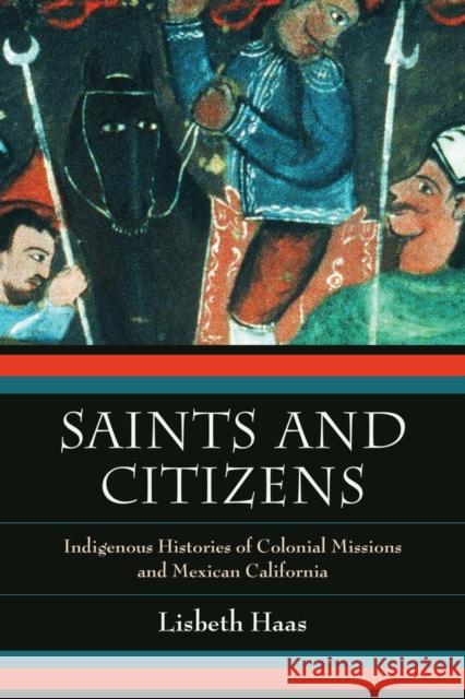 Saints and Citizens: Indigenous Histories of Colonial Missions and Mexican California Haas, Lisbeth 9780520280625 University of California Press - książka
