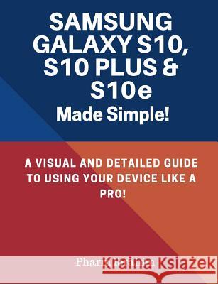 Samsung Galaxy S10, S10 Plus & S10e Made Simple!: A Visual and Detailed Guide to Using Your Device Like a Pro! Pharm Ibrahim 9781093213935 Independently Published - książka