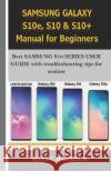 SAMSUNG GALAXY S10e, S10 & S10+ Manual for Beginners: Best SAMSUNG S10 SERIES USER GUIDE with troubleshooting tips for seniors Mary C. Hamilton 9781708984397 Independently Published