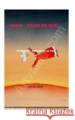Sang...Froid de NOËL .: Le père NOËL berlinois de PAIX . Lucye Raye 9781366595430 Blurb - książka
